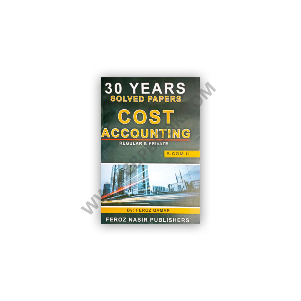 30 Years Solved Papers Cost Accounting B.Com Part II – Feroz Nasir ...