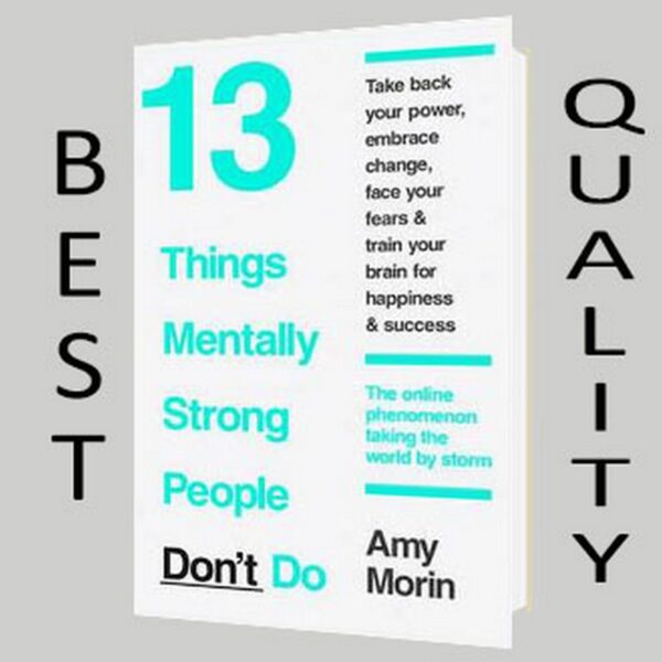 13 THINGS MENTALLY STRONG PEOPLE DON'T DO BY AMY MORIN
