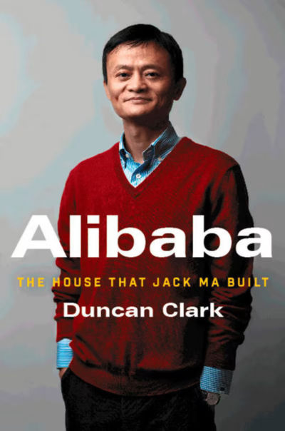 ALIBABA THE HOUSE OF THAT JACK MA BUILD BY DUNCAN CLARK