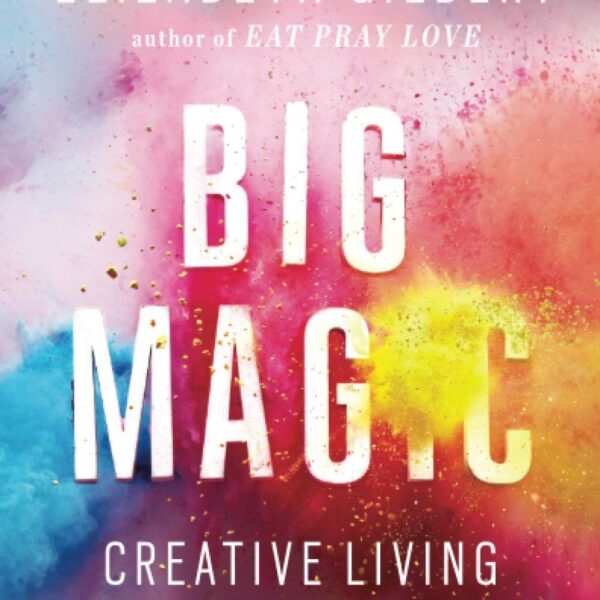 BIG MAGIC BY ELIZABETH GILBERT