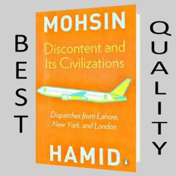 DISCONTENTS AND ITS CIVILIZATIONS BY MOHSIN HAMID