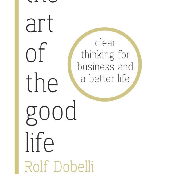 THE ART OF THE GOOD LIFE BY ROLF DOBELLI