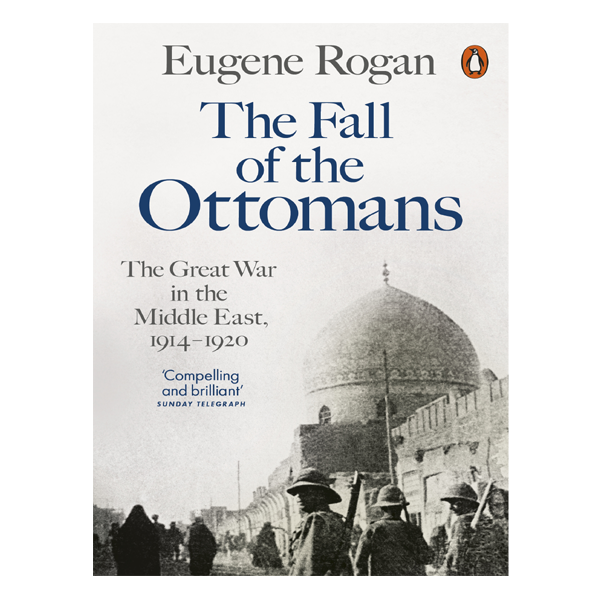 THE FALL OF THE OTTOMANS BY EUGENE ROGAN